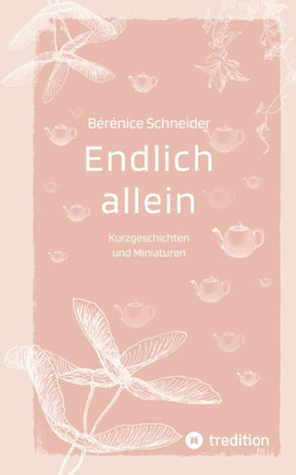 Endlich allein. Kurzgeschichten und Miniaturen: Kurzgeschichten und Miniaturen