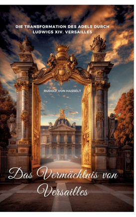 Das Verm?chtnis von Versailles: Die Transformation des Adels durch Ludwigs XIV. Versailles