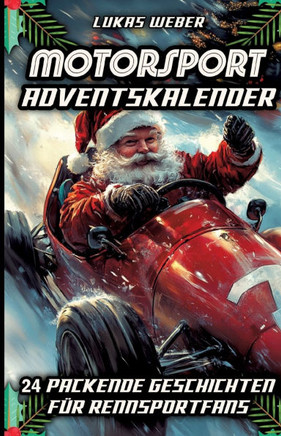 Motorsport Adventskalender: 24 packende Geschichten f?r Rennsportfans - Das perfekte Geschenk f?r M?nner, die Geschwindigkeit lieben