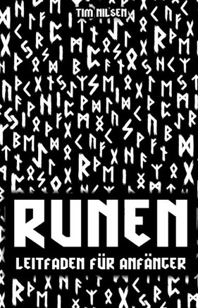 Runen - Ein Leitfaden f?r Anf?nger: Entdecken Sie die Bedeutung, Geschichte und Anwendung der germanischen Schriftzeichen - Das ?ltere und J?ngere Fut