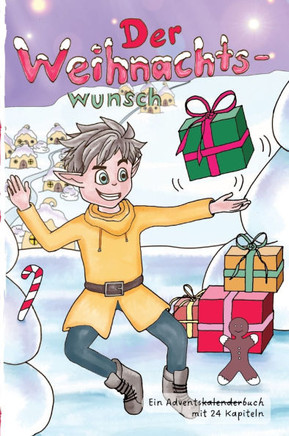 Der Weihnachtswunsch: Weihnachten im Elfendorf, ein Buch ?ber Freundschaft, Mut und Bescheidenheit: Ein Adventskalenderbuch mit 24 Kapiteln
