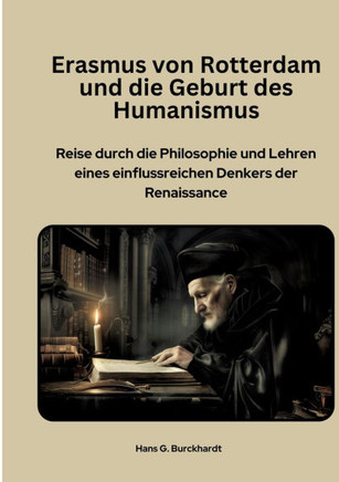 Erasmus von Rotterdam und die Geburt des Humanismus: Reise durch die Philosophie und Lehren eines einflussreichen Denkers der Renaissance