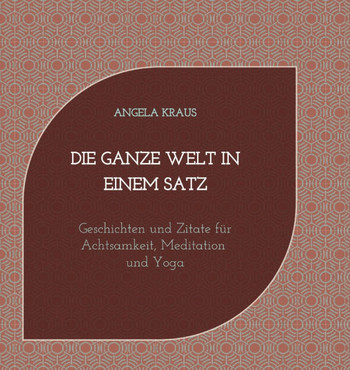 Die ganze Welt in einem Satz: Geschichten und Zitate f?r Achtsamkeit, Meditation, Yoga