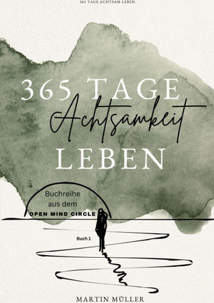 365 Tage Achtsamkeit leben: 365 Tage Achtsamkeits ?bungen T?gliche Achtsamkeits ?bungen f?r ein ganzes Jahr
