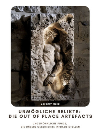 Unm?gliche Relikte: Die Out of Place Artefacts: Ungew?hnliche Funde, die unsere Geschichte infrage stellen