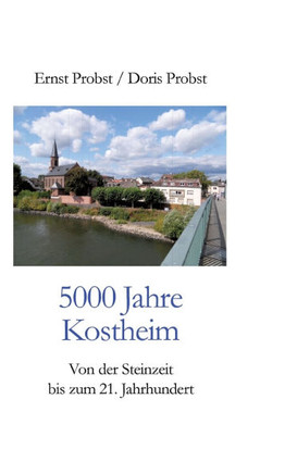 5000 Jahre Kostheim: Von der Steinzeit bis zum 21. Jahrhundert