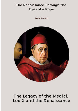 The Legacy of the Medici: Leo X and the Renaissance: The Renaissance Through the Eyes of a Pope