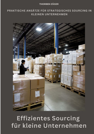 Effizientes Sourcing f?r kleine Unternehmen: Praktische Ans?tze f?r strategisches Sourcing in kleinen Unternehmen
