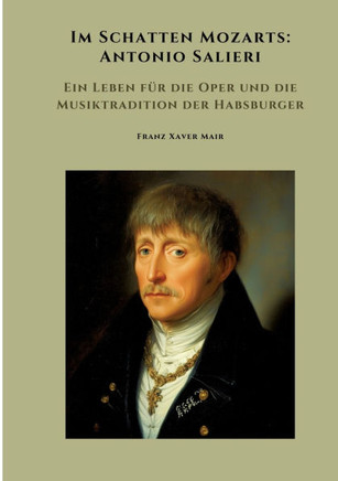 Im Schatten Mozarts: Antonio Salieri: Ein Leben f?r die Oper und die Musiktradition der Habsburger