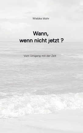 Wann - wenn nicht jetzt: vom Umgang mit der Zeit