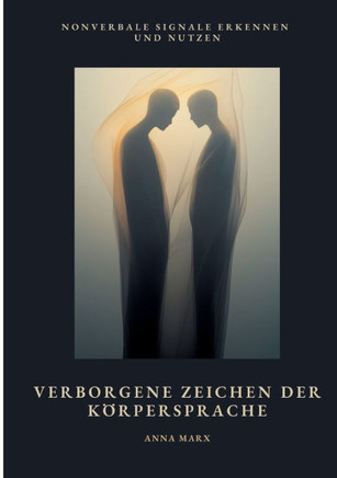 Verborgene Zeichen der K?rpersprache: Nonverbale Signale erkennen und nutzen