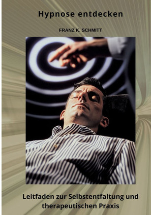 Hypnose entdecken: Leitfaden zur Selbstentfaltung und therapeutischen Praxis