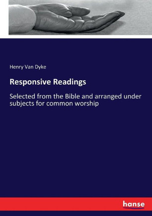 Responsive Readings: Selected from the Bible and arranged under subjects for common worship