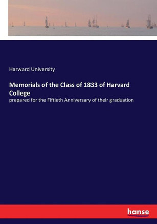 Memorials of the Class of 1833 of Harvard College: prepared for the Fiftieth Anniversary of their graduation