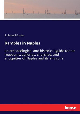 Rambles in Naples: an archaeological and historical guide to the museums, galleries, churches, and antiquities of Naples and its environs