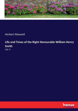 Life and Times of the Right Honourable William Henry Smith: Vol. II