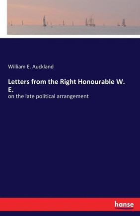 Letters from the Right Honourable W. E.: on the late political arrangement