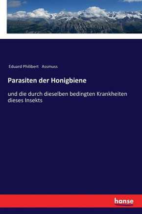 Parasiten der Honigbiene: und die durch dieselben bedingten Krankheiten dieses Insekts