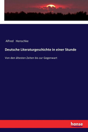 Deutsche Literaturgeschichte in einer Stunde: Von den ?ltesten Zeiten bis zur Gegenwart