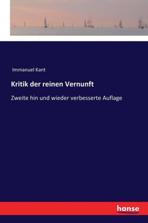 Kritik der reinen Vernunft: Zweite hin und wieder verbesserte Auflage