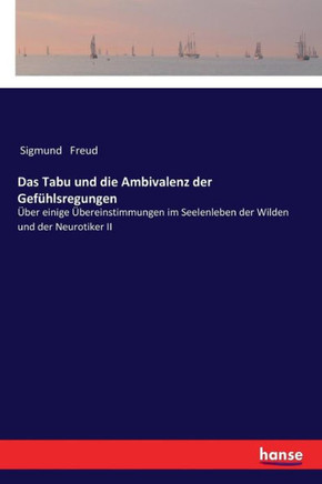 Das Tabu und die Ambivalenz der Gef?hlsregungen: ?ber einige ?bereinstimmungen im Seelenleben der Wilden und der Neurotiker II