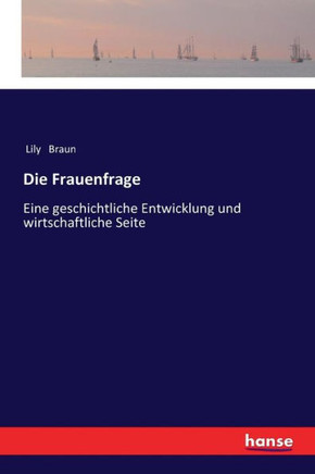 Die Frauenfrage: Eine geschichtliche Entwicklung und wirtschaftliche Seite