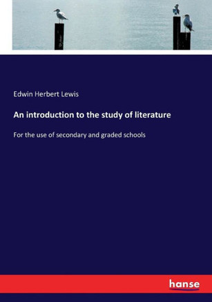 An introduction to the study of literature: For the use of secondary and graded schools