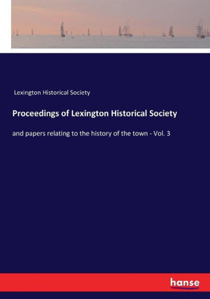 Proceedings of Lexington Historical Society: and papers relating to the history of the town - Vol. 3