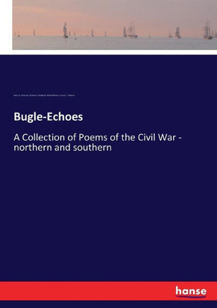 Bugle-Echoes: A Collection of Poems of the Civil War - northern and southern
