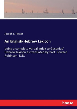 An English-Hebrew Lexicon: being a complete verbal index to Gesenius' Hebrew lexicon as translated by Prof. Edward Robinson, D.D.
