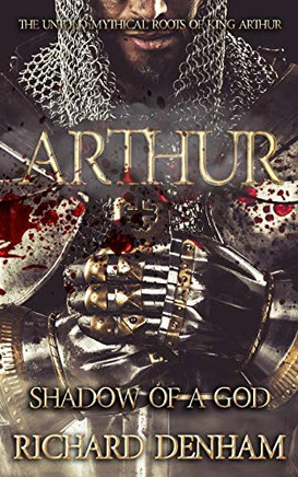 Arthur : Shadow of a God (the Untold Mythical Roots of King Arthur)