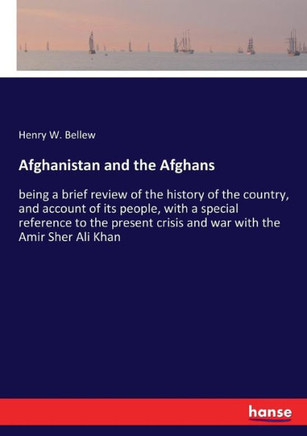 Afghanistan and the Afghans: being a brief review of the history of the country, and account of its people, with a special reference to the present
