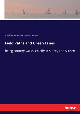 Field Paths and Green Lanes: being country walks, chiefly in Surrey and Sussex