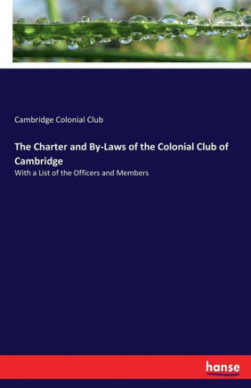 The Charter and By-Laws of the Colonial Club of Cambridge: With a List of the Officers and Members