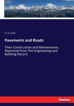 Pavements and Roads: Their Construction and Maintenance, Reprinted from The Engineering and Building Record