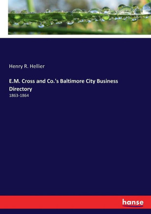 E.M. Cross and Co.'s Baltimore City Business Directory: 1863-1864
