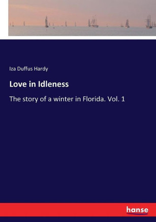 Love in Idleness: The story of a winter in Florida. Vol. 1