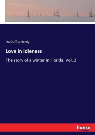 Love in Idleness: The story of a winter in Florida. Vol. 2
