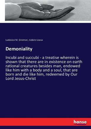 Demoniality: Incubi and succubi - a treatise wherein is shown that there are in existence on earth rational creatures besides man,