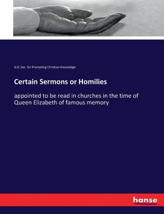 Certain Sermons or Homilies: appointed to be read in churches in the time of Queen Elizabeth of famous memory