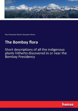 The Bombay flora: Short descriptions of all the indigenous plants hitherto discovered in or near the Bombay Presidency