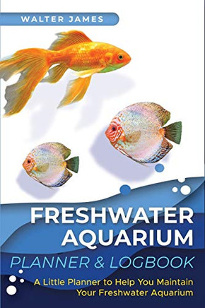 Freshwater Aquarium Planner & Logbook: A Little Planner to Help You Maintain Your Freshwater Aquarium - Paperback