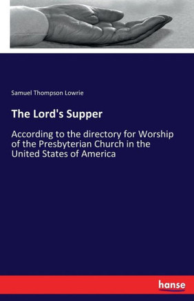 The Lord's Supper: According to the directory for Worship of the Presbyterian Church in the United States of America