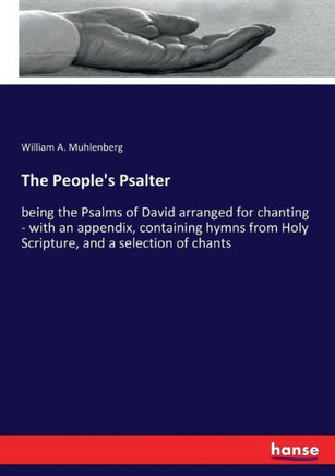The People's Psalter: being the Psalms of David arranged for chanting - with an appendix, containing hymns from Holy Scripture, and a select