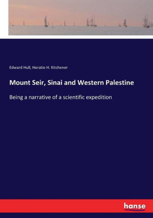 Mount Seir, Sinai and Western Palestine: Being a narrative of a scientific expedition