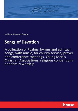 Songs of Devotion: A collection of Psalms, hymns and spiritual songs, with music, for church service, prayer and conference meetings, You