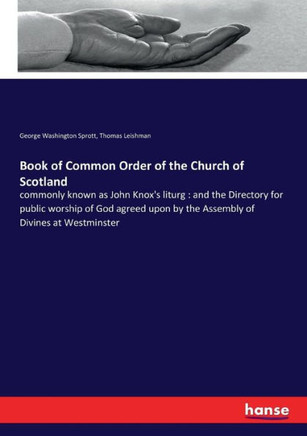 Book of Common Order of the Church of Scotland: commonly known as John Knox's liturg: and the Directory for public worship of God agreed upon by the A