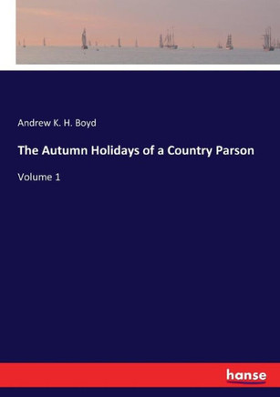The Autumn Holidays of a Country Parson: Volume 1