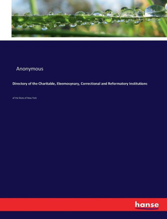 Directory of the Charitable, Eleemosynary, Correctional and Reformatory Institutions: of the State of New York