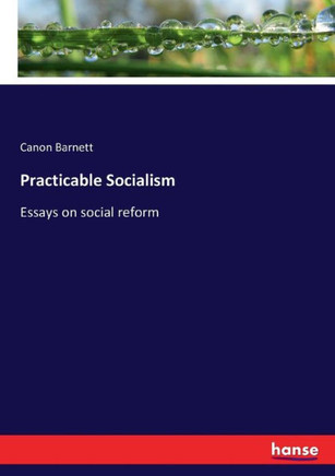 Practicable Socialism: Essays on social reform